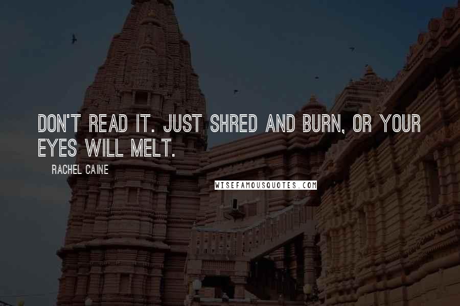 Rachel Caine Quotes: Don't read it. Just shred and burn, or your eyes will melt.
