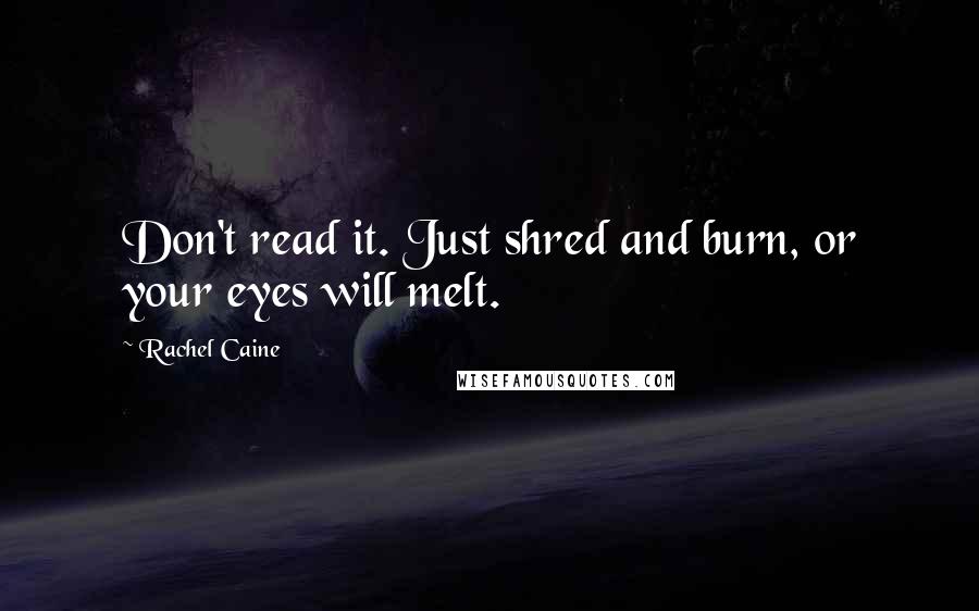 Rachel Caine Quotes: Don't read it. Just shred and burn, or your eyes will melt.
