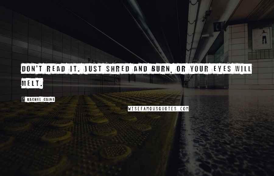 Rachel Caine Quotes: Don't read it. Just shred and burn, or your eyes will melt.