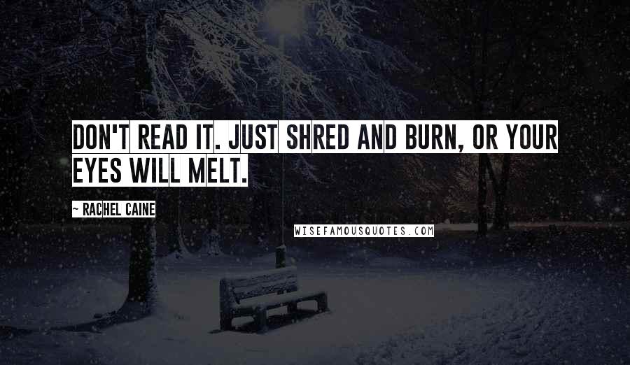 Rachel Caine Quotes: Don't read it. Just shred and burn, or your eyes will melt.
