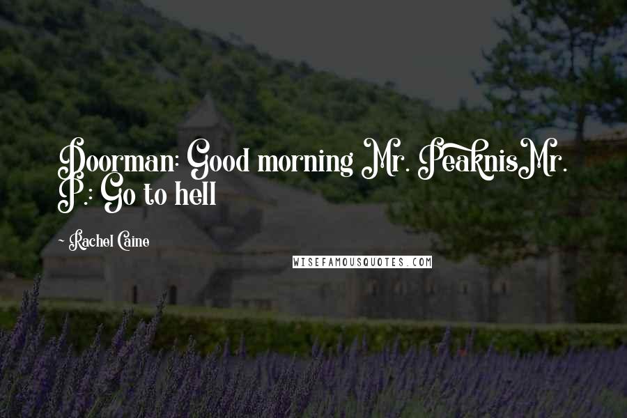 Rachel Caine Quotes: Doorman: Good morning Mr. PeaknisMr. P.: Go to hell