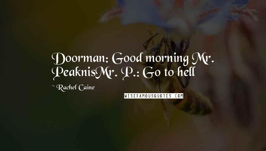 Rachel Caine Quotes: Doorman: Good morning Mr. PeaknisMr. P.: Go to hell