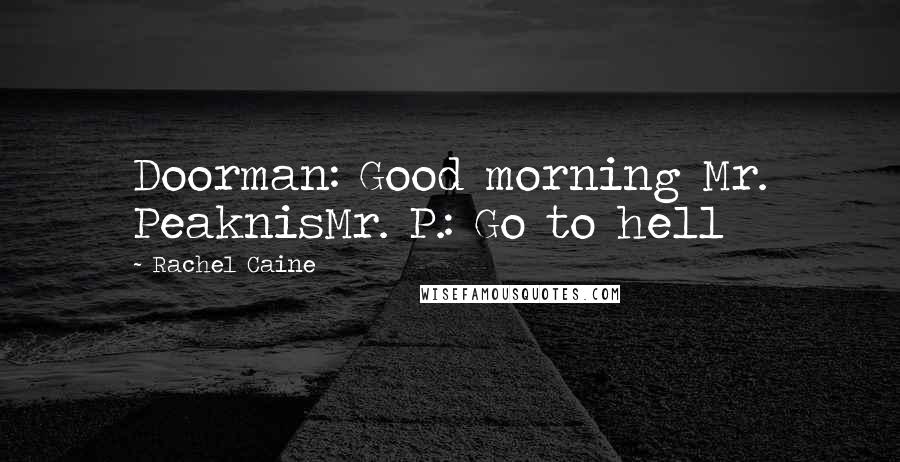 Rachel Caine Quotes: Doorman: Good morning Mr. PeaknisMr. P.: Go to hell