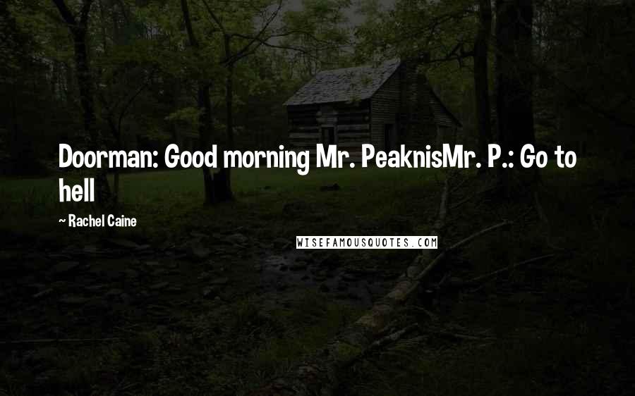 Rachel Caine Quotes: Doorman: Good morning Mr. PeaknisMr. P.: Go to hell