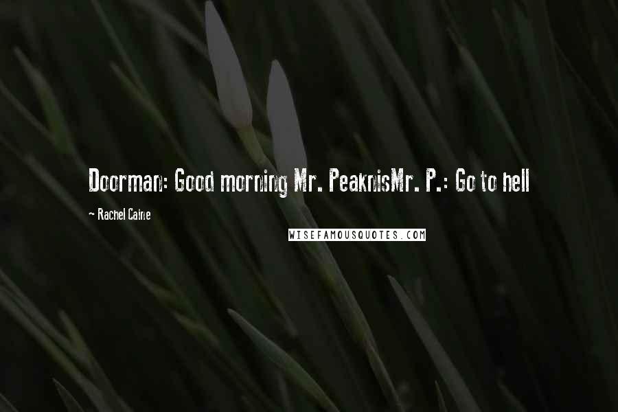 Rachel Caine Quotes: Doorman: Good morning Mr. PeaknisMr. P.: Go to hell