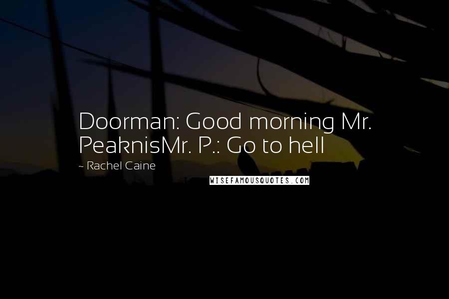 Rachel Caine Quotes: Doorman: Good morning Mr. PeaknisMr. P.: Go to hell