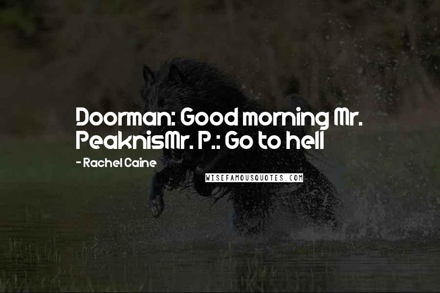 Rachel Caine Quotes: Doorman: Good morning Mr. PeaknisMr. P.: Go to hell