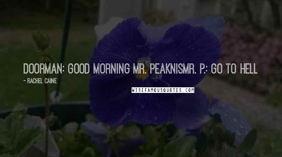 Rachel Caine Quotes: Doorman: Good morning Mr. PeaknisMr. P.: Go to hell