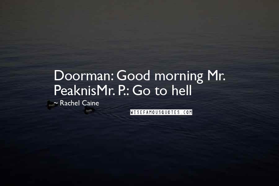 Rachel Caine Quotes: Doorman: Good morning Mr. PeaknisMr. P.: Go to hell
