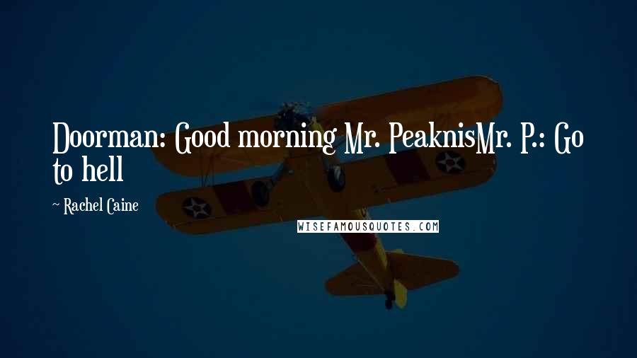 Rachel Caine Quotes: Doorman: Good morning Mr. PeaknisMr. P.: Go to hell