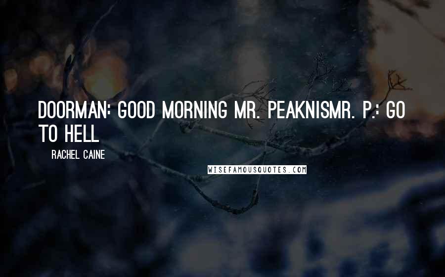 Rachel Caine Quotes: Doorman: Good morning Mr. PeaknisMr. P.: Go to hell