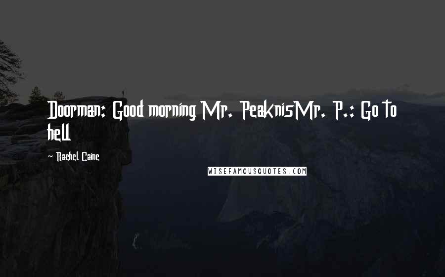 Rachel Caine Quotes: Doorman: Good morning Mr. PeaknisMr. P.: Go to hell