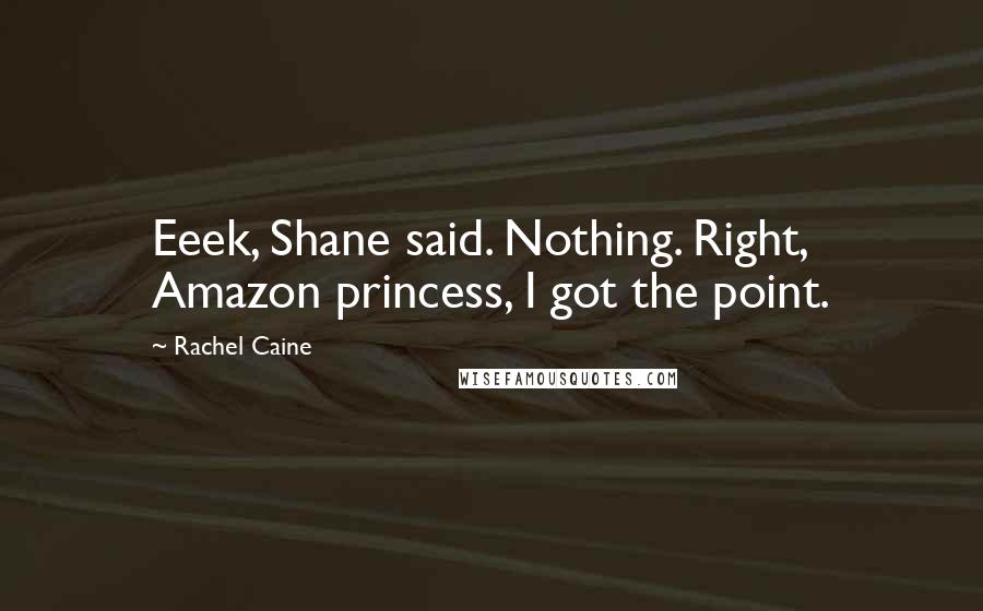 Rachel Caine Quotes: Eeek, Shane said. Nothing. Right, Amazon princess, I got the point.