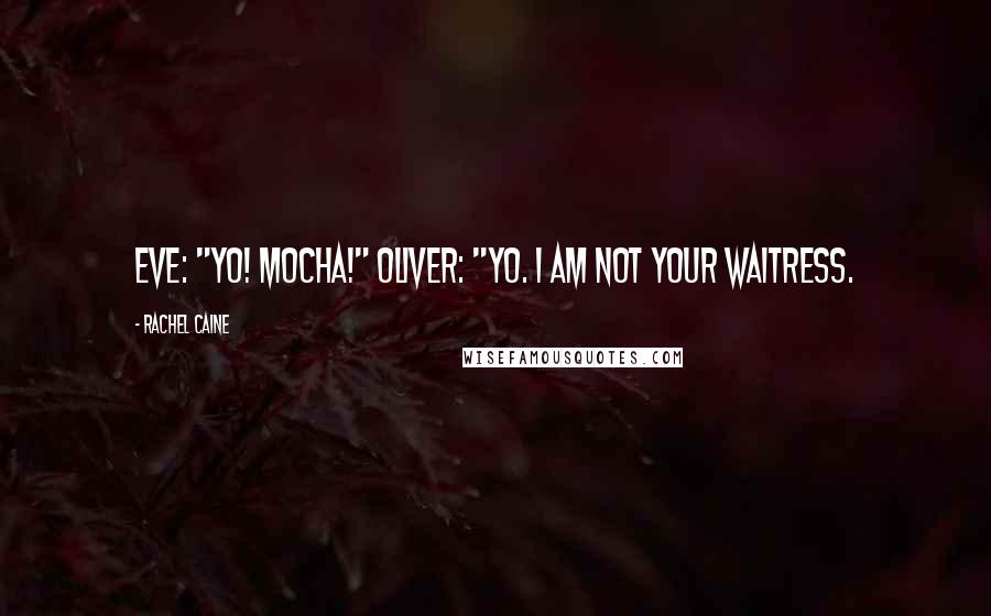 Rachel Caine Quotes: Eve: "Yo! Mocha!" Oliver: "Yo. I am not your waitress.