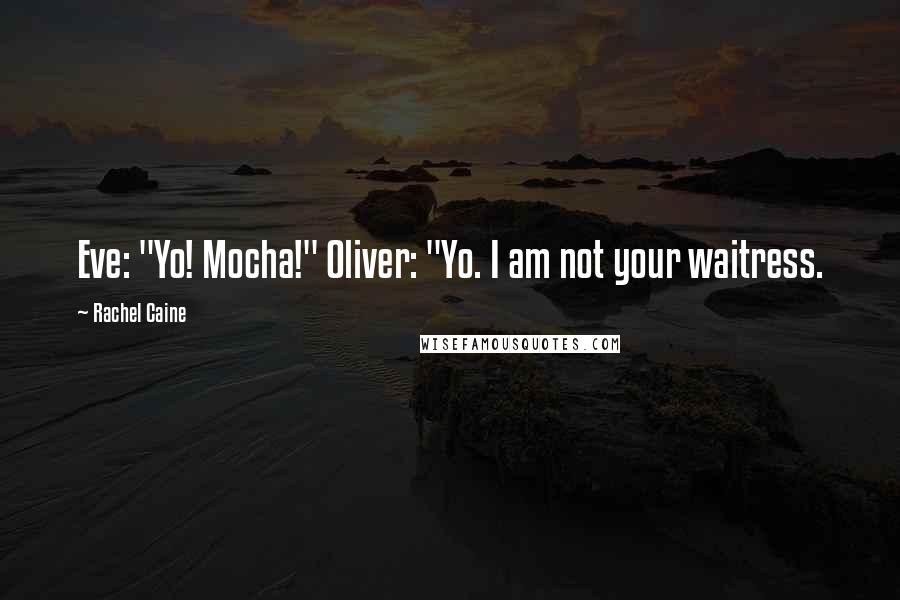 Rachel Caine Quotes: Eve: "Yo! Mocha!" Oliver: "Yo. I am not your waitress.