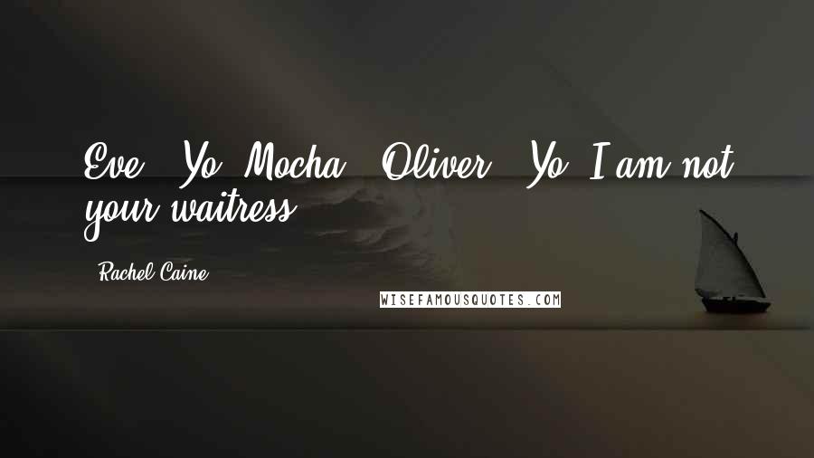 Rachel Caine Quotes: Eve: "Yo! Mocha!" Oliver: "Yo. I am not your waitress.