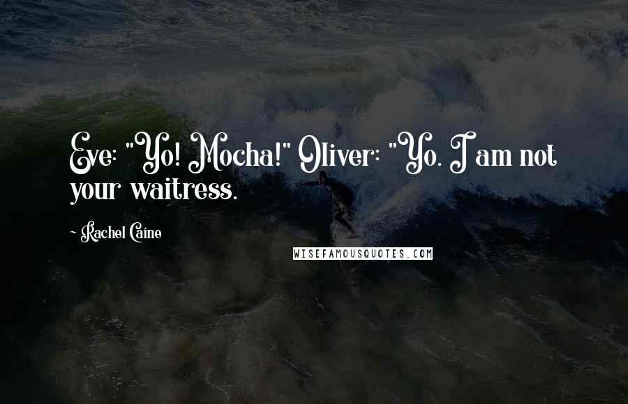 Rachel Caine Quotes: Eve: "Yo! Mocha!" Oliver: "Yo. I am not your waitress.