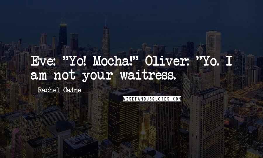 Rachel Caine Quotes: Eve: "Yo! Mocha!" Oliver: "Yo. I am not your waitress.