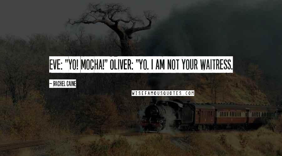 Rachel Caine Quotes: Eve: "Yo! Mocha!" Oliver: "Yo. I am not your waitress.