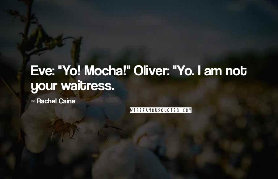 Rachel Caine Quotes: Eve: "Yo! Mocha!" Oliver: "Yo. I am not your waitress.