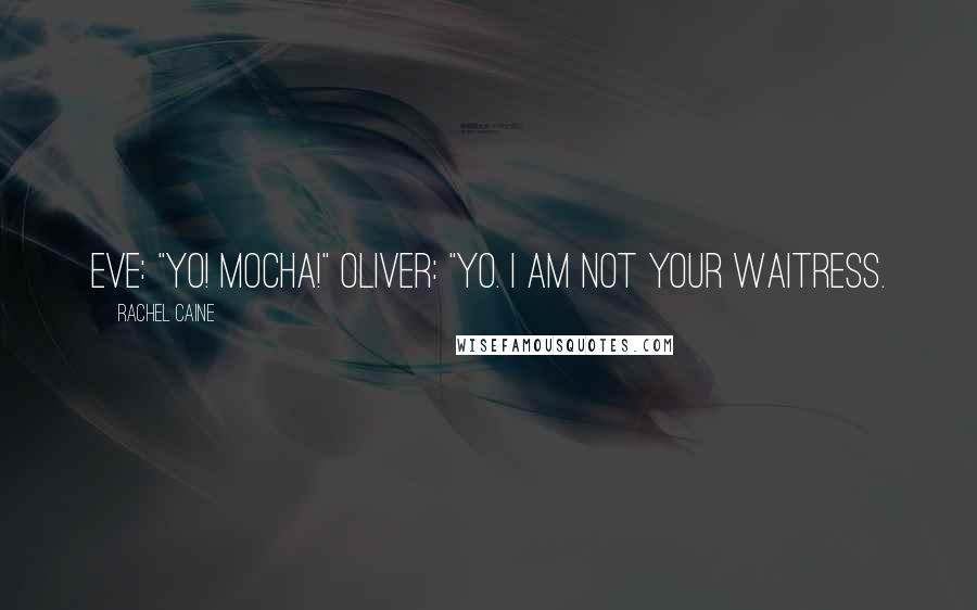 Rachel Caine Quotes: Eve: "Yo! Mocha!" Oliver: "Yo. I am not your waitress.