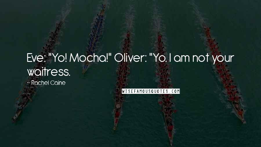 Rachel Caine Quotes: Eve: "Yo! Mocha!" Oliver: "Yo. I am not your waitress.