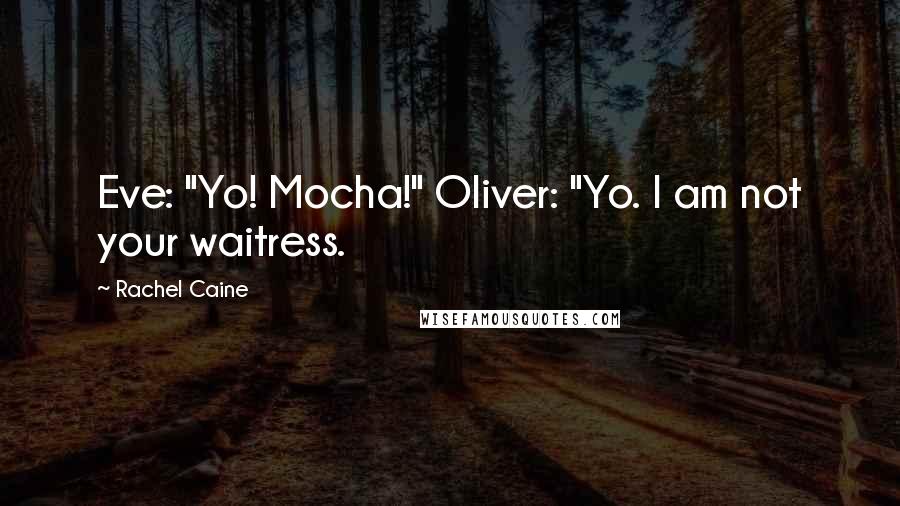 Rachel Caine Quotes: Eve: "Yo! Mocha!" Oliver: "Yo. I am not your waitress.