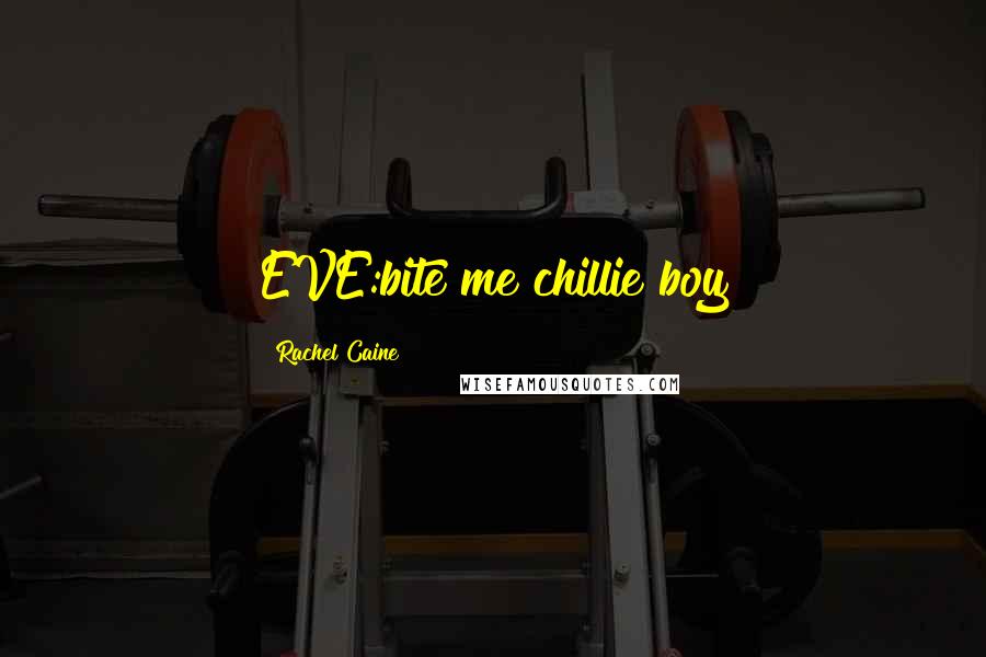 Rachel Caine Quotes: EVE:bite me chillie boy