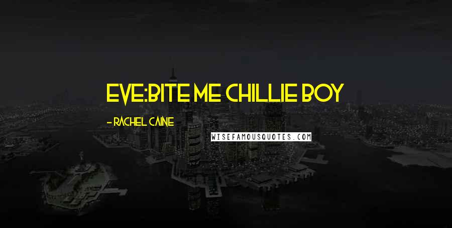 Rachel Caine Quotes: EVE:bite me chillie boy