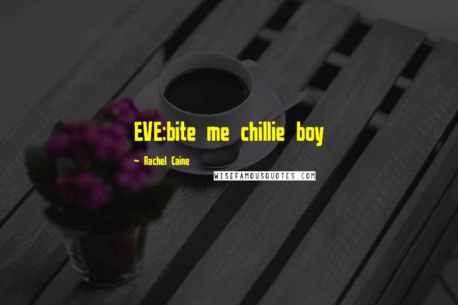 Rachel Caine Quotes: EVE:bite me chillie boy