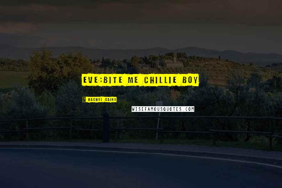 Rachel Caine Quotes: EVE:bite me chillie boy