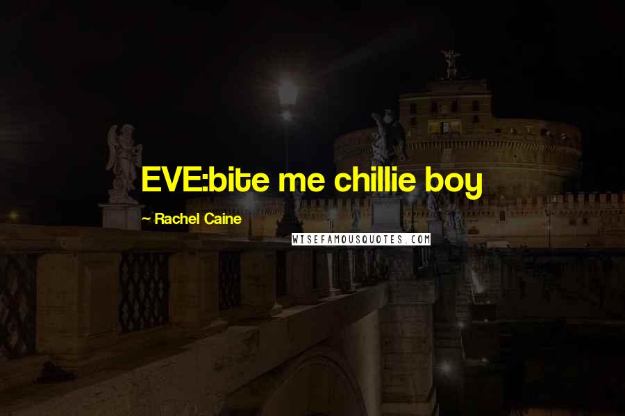 Rachel Caine Quotes: EVE:bite me chillie boy