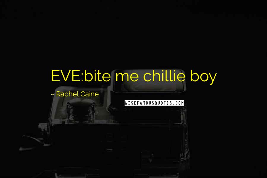 Rachel Caine Quotes: EVE:bite me chillie boy