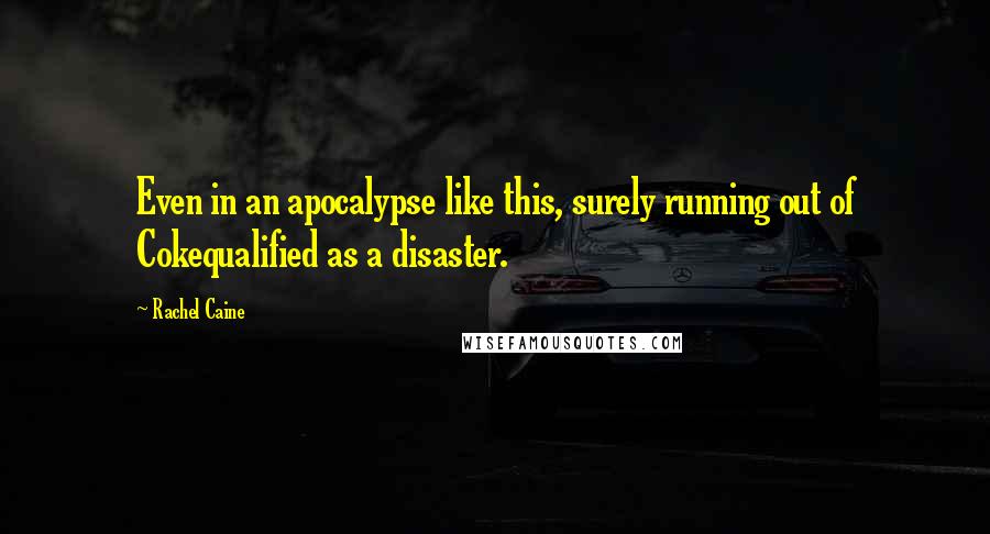 Rachel Caine Quotes: Even in an apocalypse like this, surely running out of Cokequalified as a disaster.