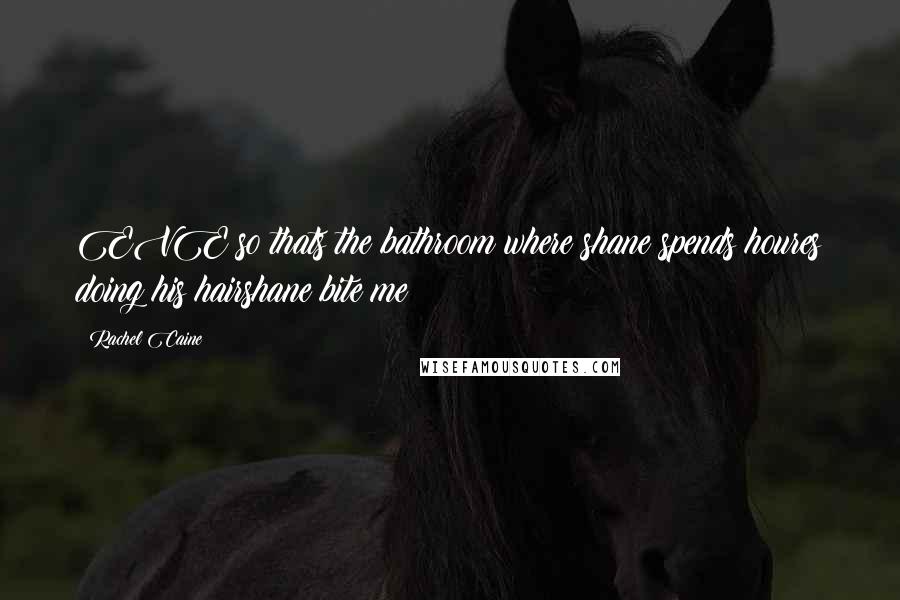 Rachel Caine Quotes: EVE:so thats the bathroom where shane spends houres doing his hairshane:bite me