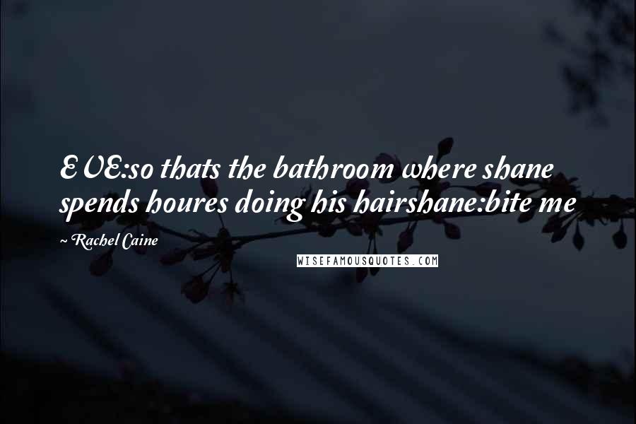 Rachel Caine Quotes: EVE:so thats the bathroom where shane spends houres doing his hairshane:bite me