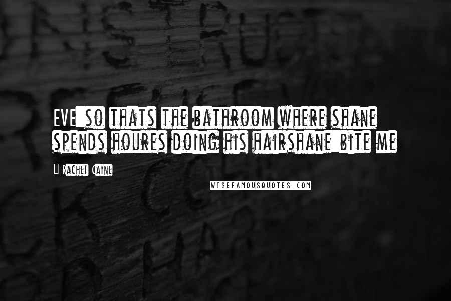 Rachel Caine Quotes: EVE:so thats the bathroom where shane spends houres doing his hairshane:bite me