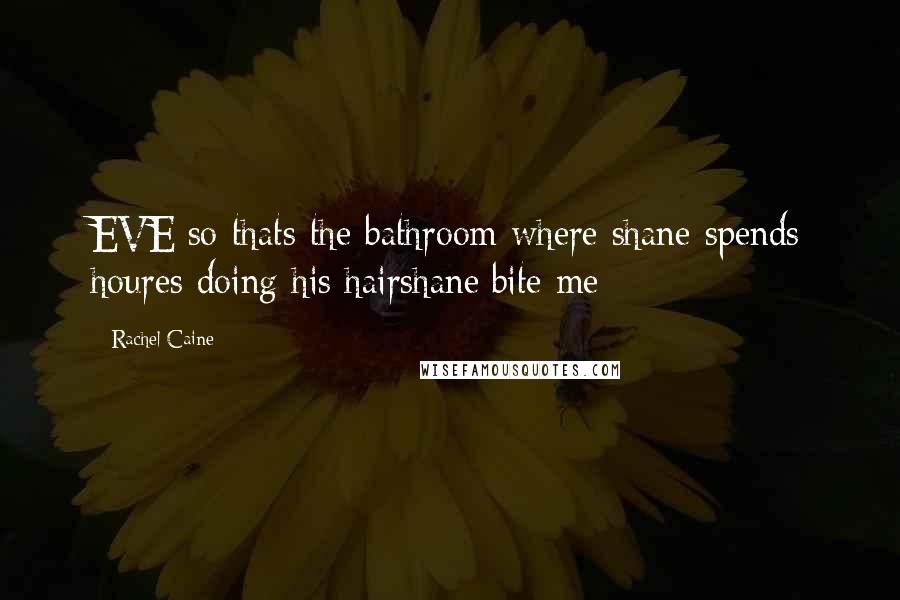 Rachel Caine Quotes: EVE:so thats the bathroom where shane spends houres doing his hairshane:bite me