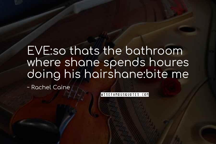 Rachel Caine Quotes: EVE:so thats the bathroom where shane spends houres doing his hairshane:bite me