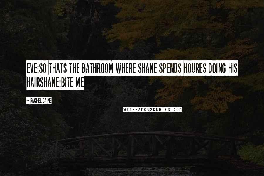 Rachel Caine Quotes: EVE:so thats the bathroom where shane spends houres doing his hairshane:bite me