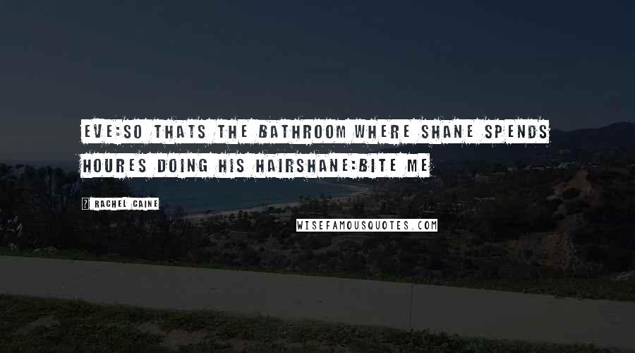 Rachel Caine Quotes: EVE:so thats the bathroom where shane spends houres doing his hairshane:bite me