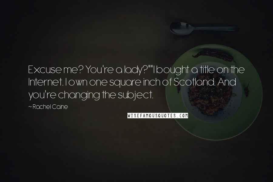 Rachel Caine Quotes: Excuse me? You're a lady?""I bought a title on the Internet. I own one square inch of Scotland. And you're changing the subject.