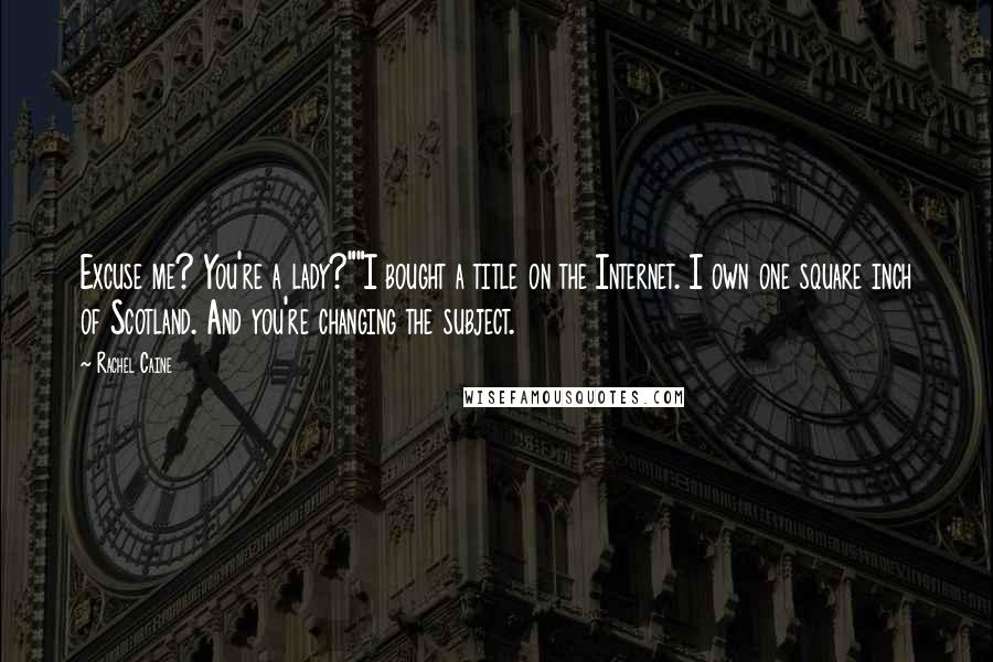 Rachel Caine Quotes: Excuse me? You're a lady?""I bought a title on the Internet. I own one square inch of Scotland. And you're changing the subject.