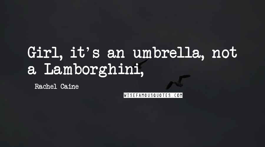 Rachel Caine Quotes: Girl, it's an umbrella, not a Lamborghini,