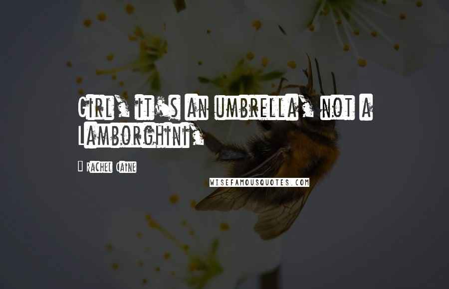 Rachel Caine Quotes: Girl, it's an umbrella, not a Lamborghini,