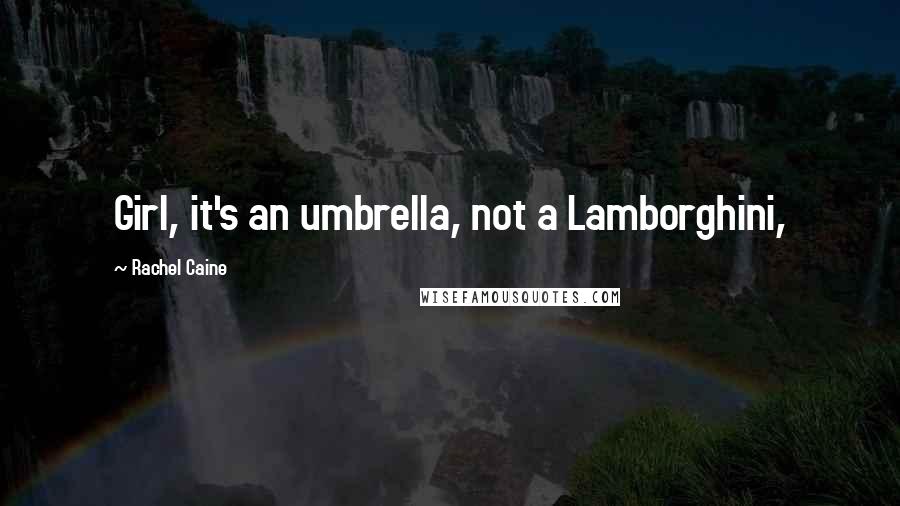 Rachel Caine Quotes: Girl, it's an umbrella, not a Lamborghini,