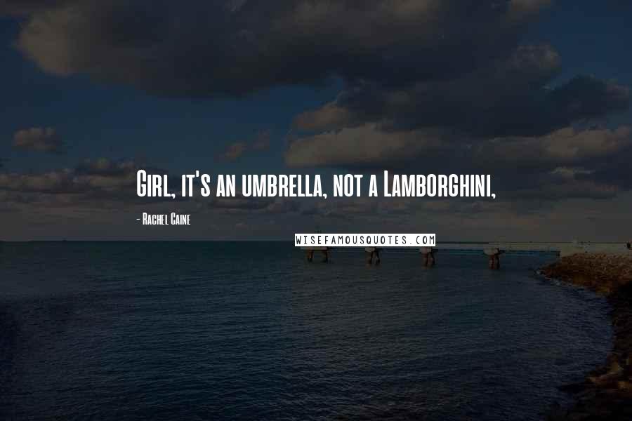 Rachel Caine Quotes: Girl, it's an umbrella, not a Lamborghini,