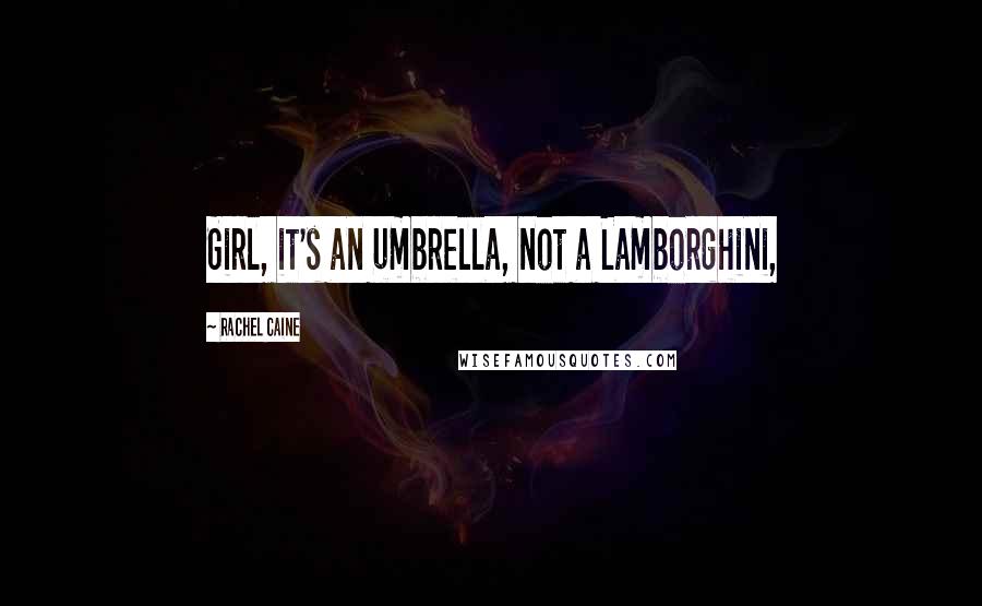 Rachel Caine Quotes: Girl, it's an umbrella, not a Lamborghini,