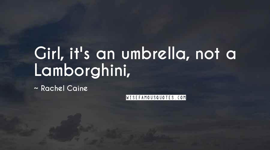 Rachel Caine Quotes: Girl, it's an umbrella, not a Lamborghini,