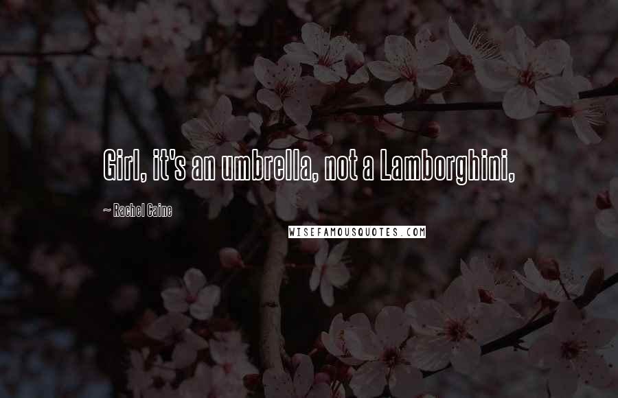 Rachel Caine Quotes: Girl, it's an umbrella, not a Lamborghini,